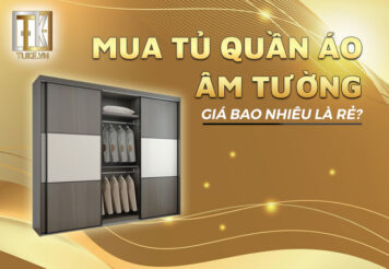 Mua Tủ Âm Tường Giá Bao Nhiêu Là Rẻ? Bảng báo giá tủ chuẩn nhất thị trường